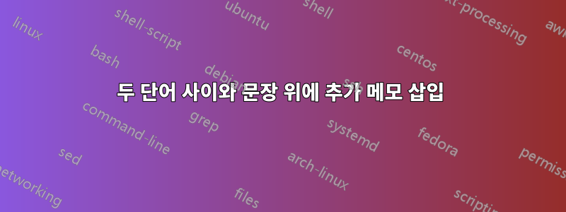 두 단어 사이와 문장 위에 추가 메모 삽입