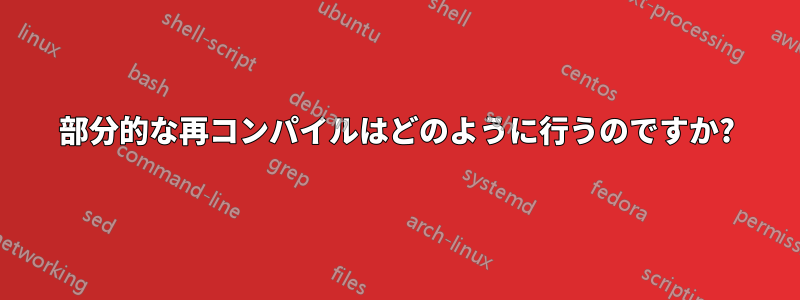 部分的な再コンパイルはどのように行うのですか?