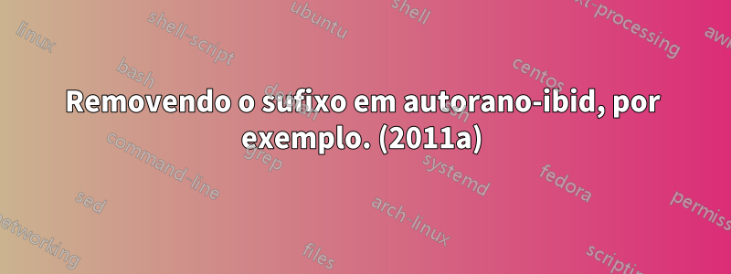 Removendo o sufixo em autorano-ibid, por exemplo. (2011a)