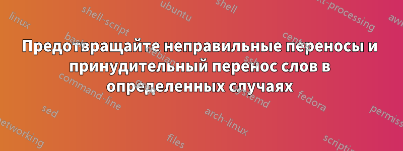 Предотвращайте неправильные переносы и принудительный перенос слов в определенных случаях