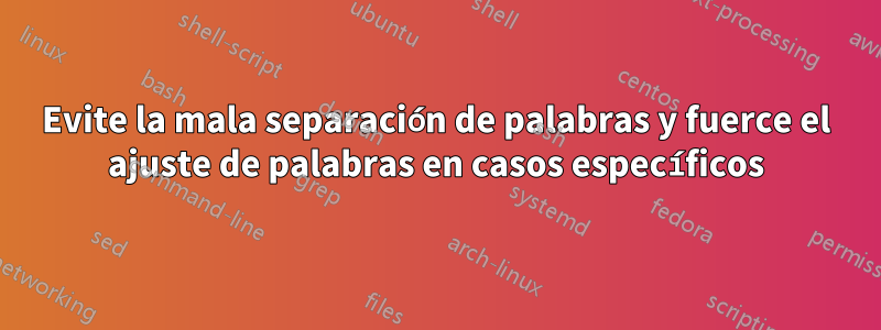Evite la mala separación de palabras y fuerce el ajuste de palabras en casos específicos