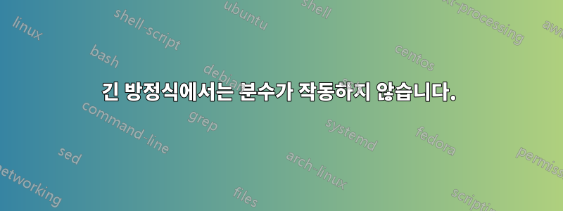 긴 방정식에서는 분수가 작동하지 않습니다.