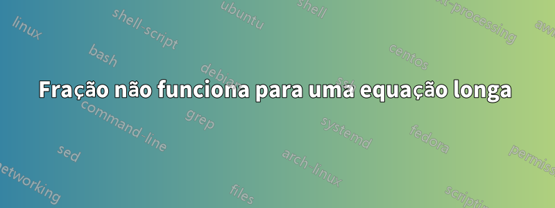 Fração não funciona para uma equação longa