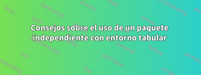 Consejos sobre el uso de un paquete independiente con entorno tabular