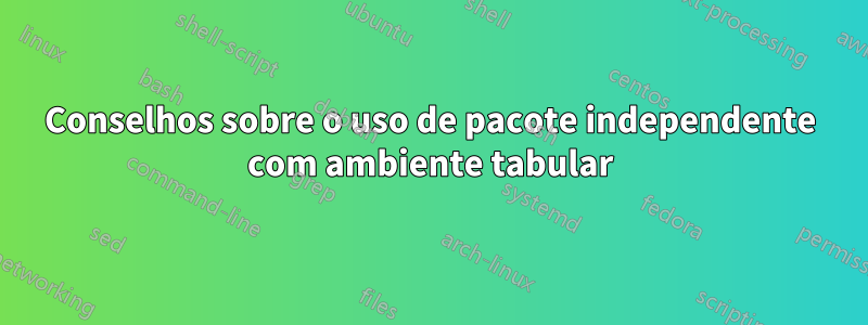 Conselhos sobre o uso de pacote independente com ambiente tabular
