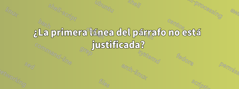 ¿La primera línea del párrafo no está justificada?