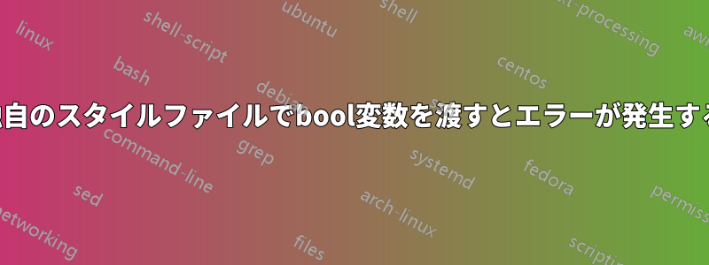 独自のスタイルファイルでbool変数を渡すとエラーが発生する