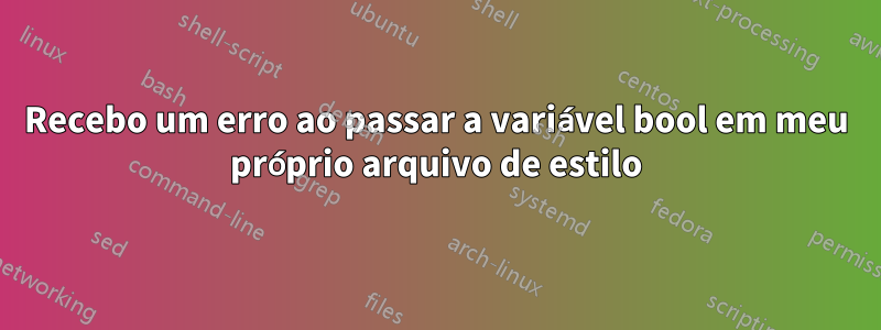 Recebo um erro ao passar a variável bool em meu próprio arquivo de estilo