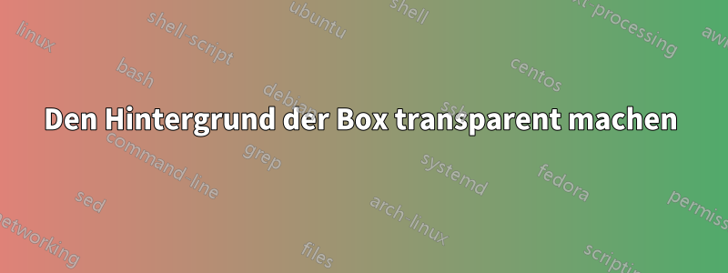Den Hintergrund der Box transparent machen