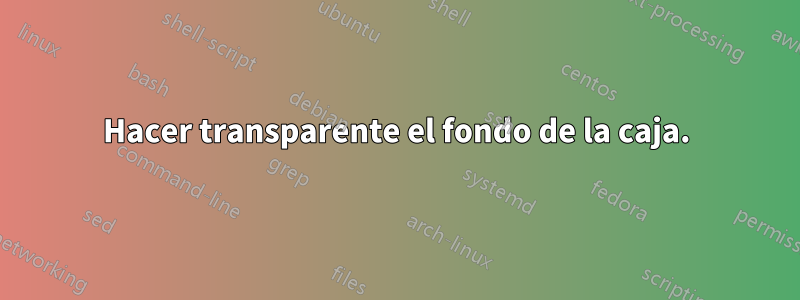 Hacer transparente el fondo de la caja.