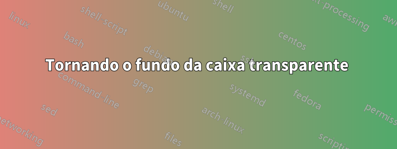Tornando o fundo da caixa transparente