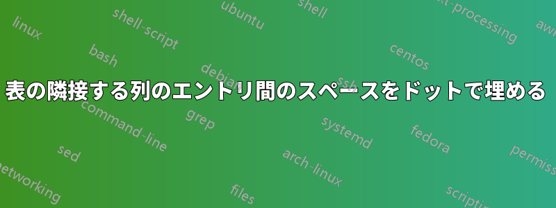 表の隣接する列のエントリ間のスペースをドットで埋める