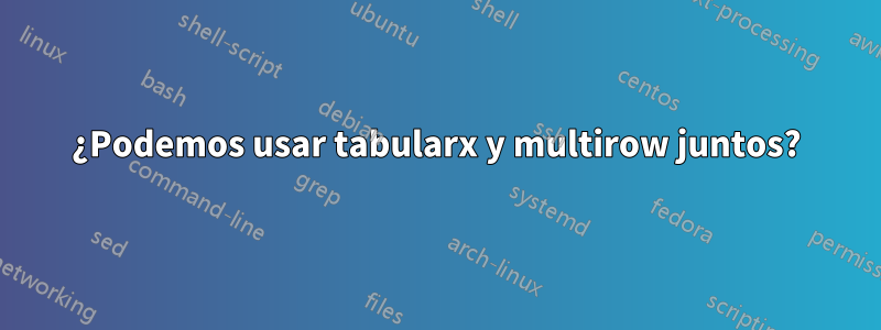 ¿Podemos usar tabularx y multirow juntos?