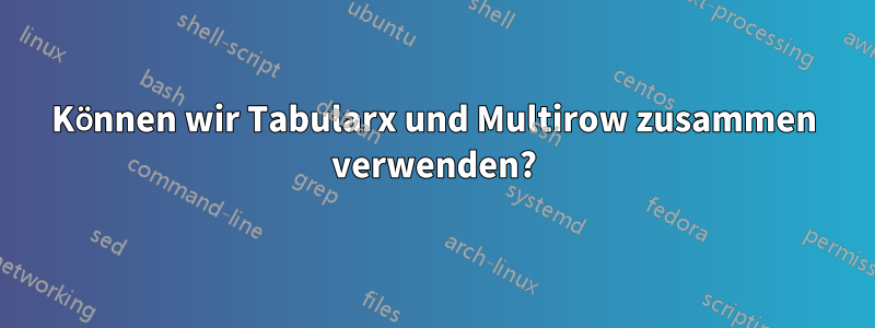 Können wir Tabularx und Multirow zusammen verwenden?