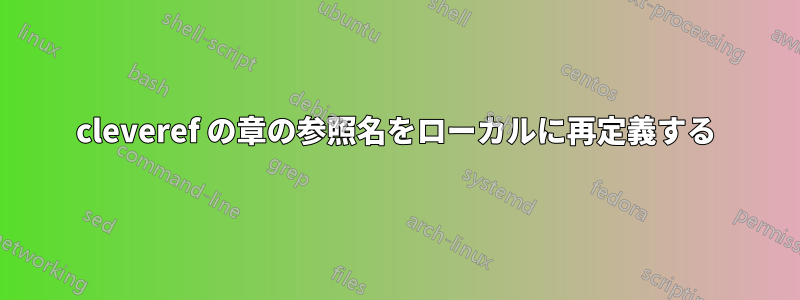 cleveref の章の参照名をローカルに再定義する