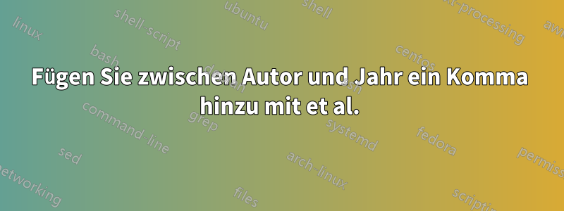 Fügen Sie zwischen Autor und Jahr ein Komma hinzu mit et al.