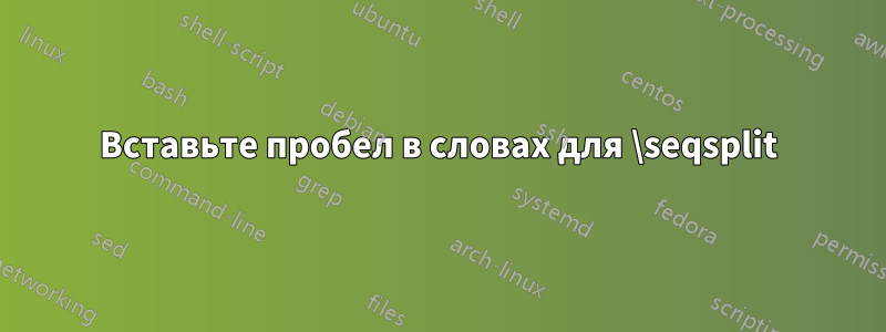 Вставьте пробел в словах для \seqsplit