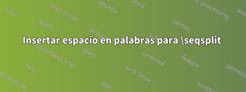 Insertar espacio en palabras para \seqsplit
