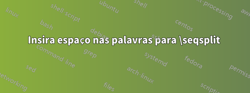 Insira espaço nas palavras para \seqsplit