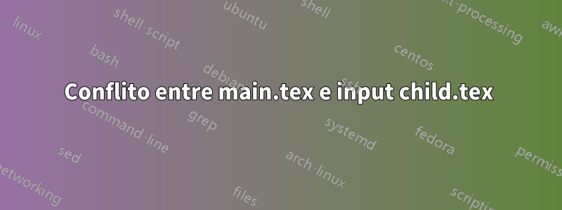 Conflito entre main.tex e input child.tex