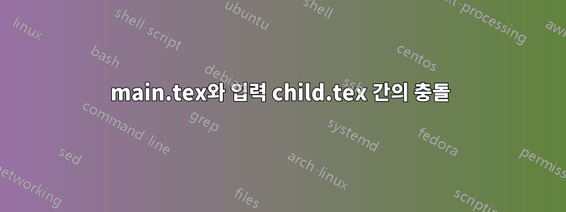 main.tex와 입력 child.tex 간의 충돌