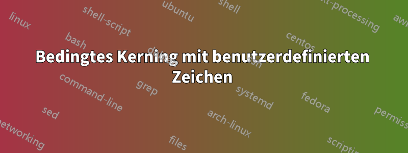 Bedingtes Kerning mit benutzerdefinierten Zeichen