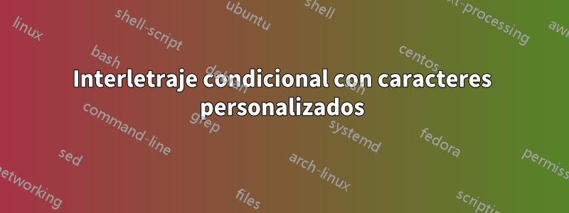 Interletraje condicional con caracteres personalizados