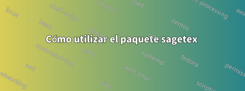 Cómo utilizar el paquete sagetex