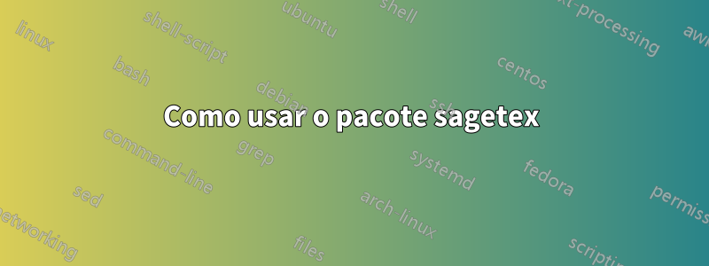 Como usar o pacote sagetex