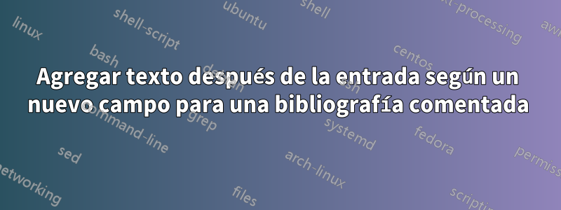 Agregar texto después de la entrada según un nuevo campo para una bibliografía comentada