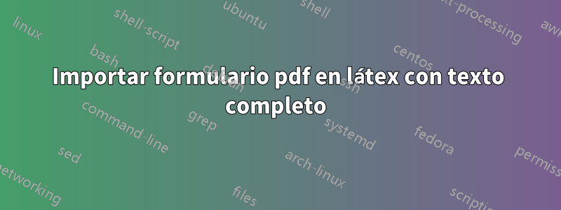 Importar formulario pdf en látex con texto completo 