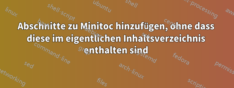 Abschnitte zu Minitoc hinzufügen, ohne dass diese im eigentlichen Inhaltsverzeichnis enthalten sind