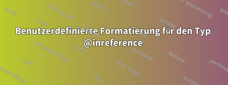 Benutzerdefinierte Formatierung für den Typ @inreference