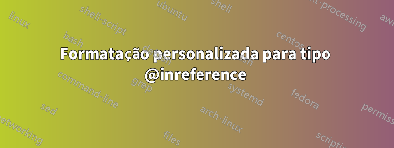 Formatação personalizada para tipo @inreference