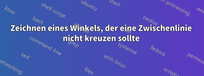 Zeichnen eines Winkels, der eine Zwischenlinie nicht kreuzen sollte