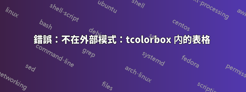 錯誤：不在外部模式：tcolorbox 內的表格