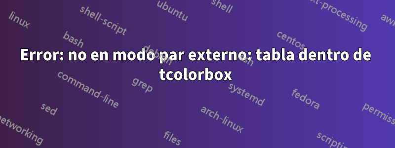 Error: no en modo par externo: tabla dentro de tcolorbox