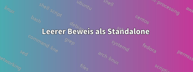 Leerer Beweis als Standalone