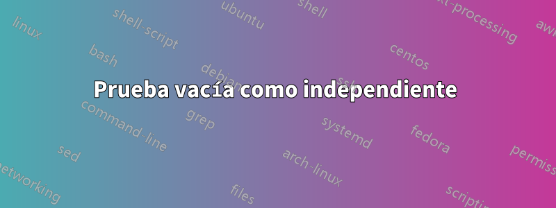 Prueba vacía como independiente