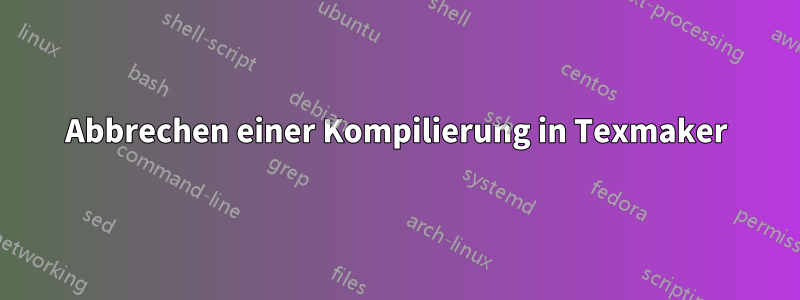 Abbrechen einer Kompilierung in Texmaker