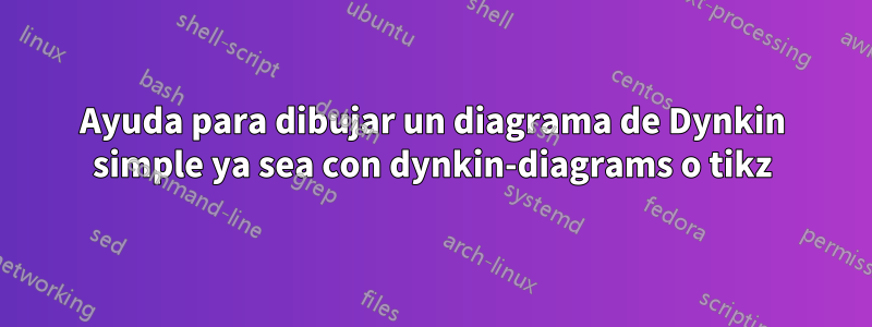 Ayuda para dibujar un diagrama de Dynkin simple ya sea con dynkin-diagrams o tikz