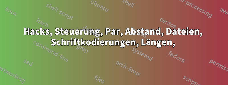 Hacks, Steuerung, Par, Abstand, Dateien, Schriftkodierungen, Längen,