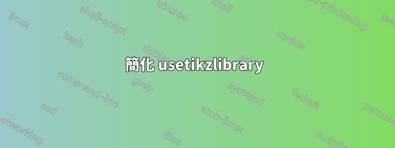 簡化 usetikzlibrary 