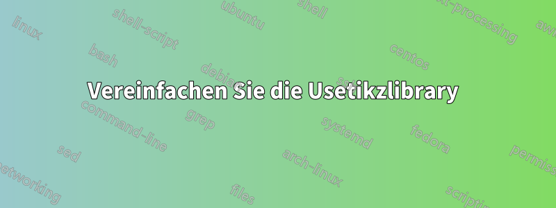 Vereinfachen Sie die Usetikzlibrary 