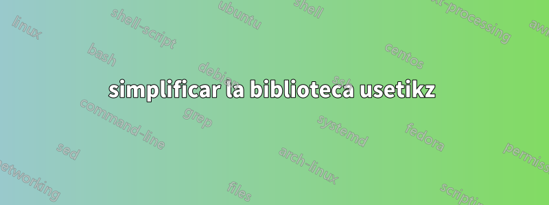 simplificar la biblioteca usetikz