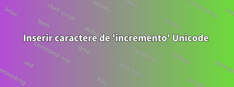 Inserir caractere de 'incremento' Unicode