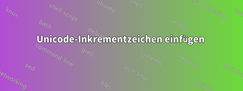 Unicode-Inkrementzeichen einfügen