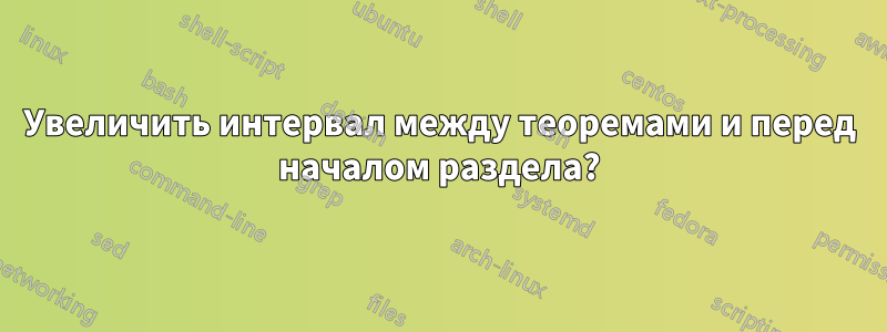 Увеличить интервал между теоремами и перед началом раздела?