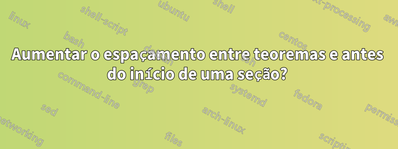 Aumentar o espaçamento entre teoremas e antes do início de uma seção?