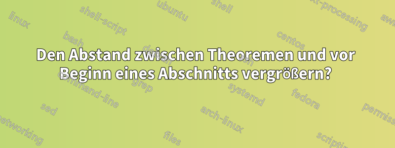 Den Abstand zwischen Theoremen und vor Beginn eines Abschnitts vergrößern?